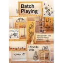BATCH PLAYING: IDEAS GENIALES PARA IMPULSAR EL JUEGO CREATIVO - Priscilla Vila