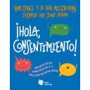¡Hola, consentimiento! Cómo decir que no, cuando decir que sí y todo lo que hay entre medias -