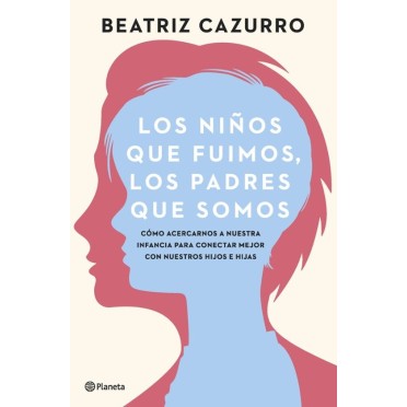 Los niños que fuimos, los padres que somos - Beatriz Cazurro