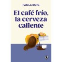 El café frío, la cerveza caliente - Paola Roig