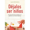 Déjalos ser niños - Una guía práctica para acompañar a los pequeños en una crianza respetuosa - Laura Estremera