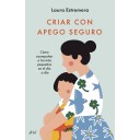 Criar con apego seguro - Como acompañar a los más pequeños en el día a día - Laura Estremera