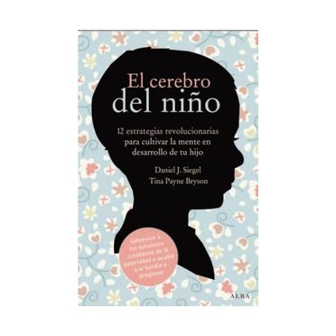 EL CEREBRO DEL NIÑO - Daniel J. Siegel y Tina Payne Bryson
