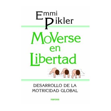 MOVERSE EN LIBERTAD: DESARROLLO DE LA MOTRICIDAD GLOBAL - Emmi Pikler