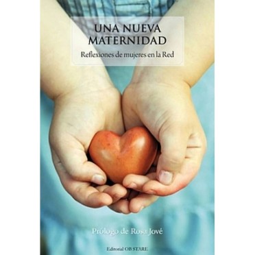 UNA NUEVA MATERNIDAD, REFLEXIONES DE MUJERES EN LA RED - Varias Autoras