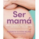SER MAMA: GUIA DEL EMBARAZO, PARTO Y POSPARTO CON CIENCIA Y EMOCION - Nazareth Olivera Belart @comadronaenlaola